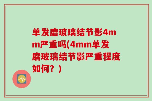 单发磨玻璃结节影4mm严重吗(4mm单发磨玻璃结节影严重程度如何？)