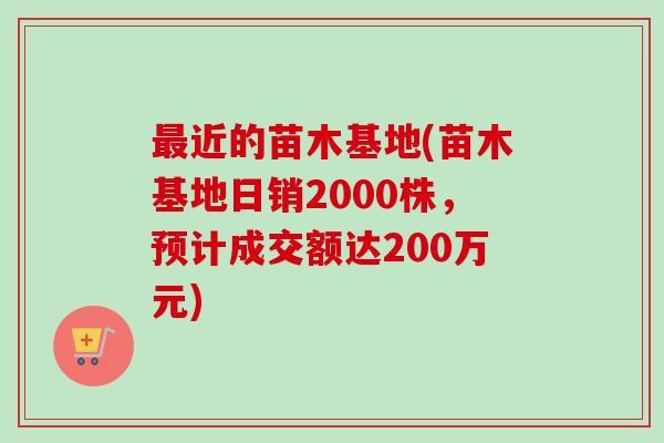 最近的苗木基地(苗木基地日销2000株，预计成交额达200万元)