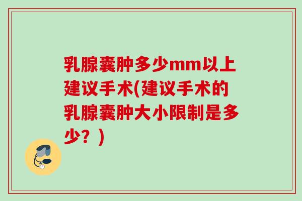 乳腺囊肿多少mm以上建议手术(建议手术的乳腺囊肿大小限制是多少？)
