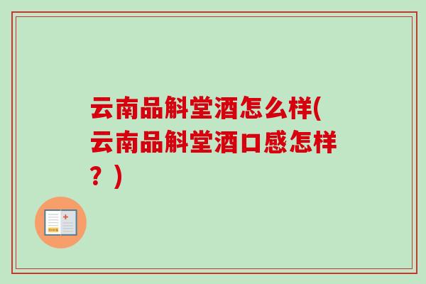 云南品斛堂酒怎么样(云南品斛堂酒口感怎样？)