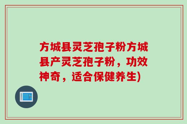 方城县灵芝孢子粉方城县产灵芝孢子粉，功效神奇，适合保健养生)