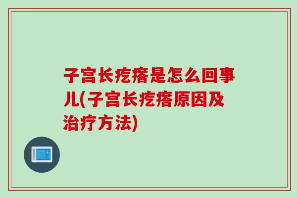 子宫长疙瘩是怎么回事儿(子宫长疙瘩原因及治疗方法)