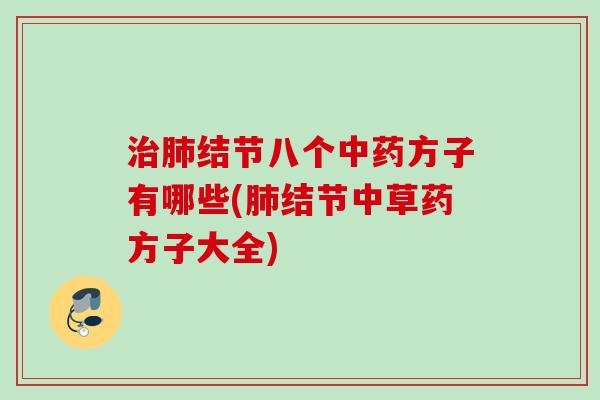 治肺结节八个中药方子有哪些(肺结节中草药方子大全)