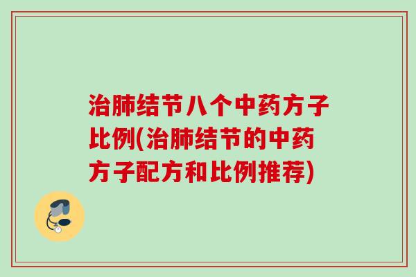 治肺结节八个中药方子比例(治肺结节的中药方子配方和比例推荐)