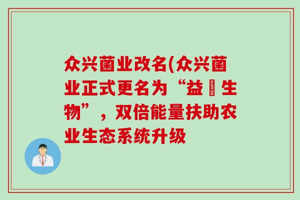 众兴菌业改名(众兴菌业正式更名为“益豐生物”，双倍能量扶助农业生态系统升级