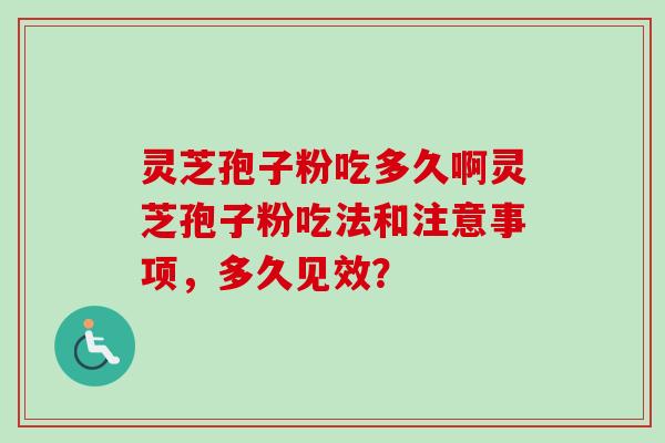 灵芝孢子粉吃多久啊灵芝孢子粉吃法和注意事项，多久见效？