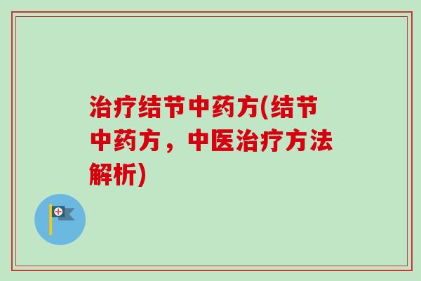 治疗结节中药方(结节中药方，中医治疗方法解析)