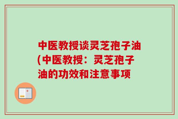 中医教授谈灵芝孢子油(中医教授：灵芝孢子油的功效和注意事项