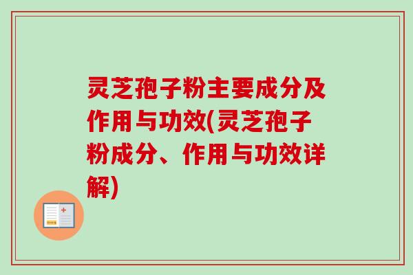 灵芝孢子粉主要成分及作用与功效(灵芝孢子粉成分、作用与功效详解)