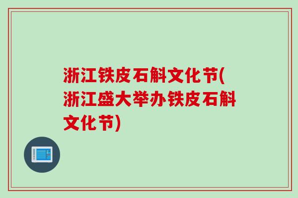 浙江铁皮石斛文化节(浙江盛大举办铁皮石斛文化节)