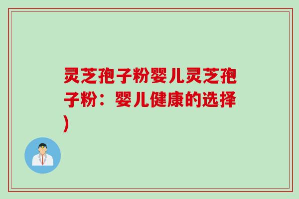 灵芝孢子粉婴儿灵芝孢子粉：婴儿健康的选择)