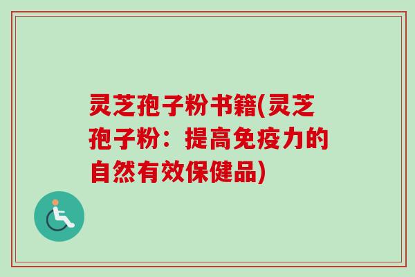 灵芝孢子粉书籍(灵芝孢子粉：提高免疫力的自然有效保健品)