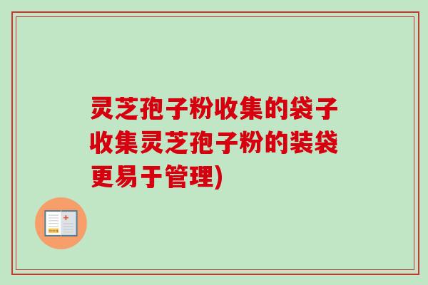 灵芝孢子粉收集的袋子收集灵芝孢子粉的装袋更易于管理)