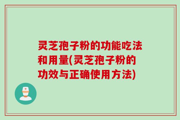 灵芝孢子粉的功能吃法和用量(灵芝孢子粉的功效与正确使用方法)