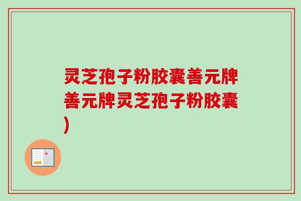 灵芝孢子粉胶囊善元牌善元牌灵芝孢子粉胶囊)