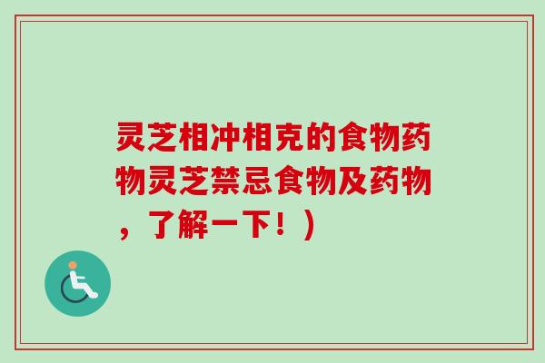 灵芝相冲相克的食物药物灵芝禁忌食物及药物，了解一下！)