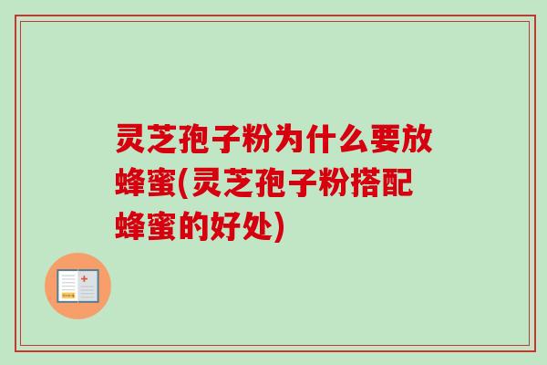 灵芝孢子粉为什么要放蜂蜜(灵芝孢子粉搭配蜂蜜的好处)