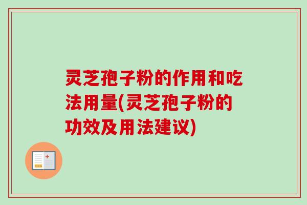 灵芝孢子粉的作用和吃法用量(灵芝孢子粉的功效及用法建议)