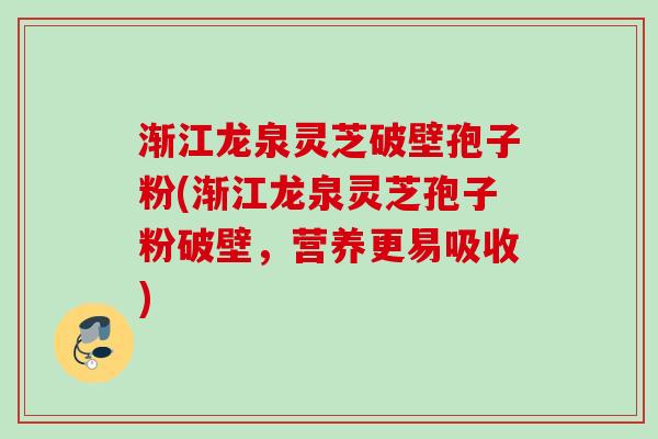 渐江龙泉灵芝破壁孢子粉(渐江龙泉灵芝孢子粉破壁,营养更易吸收) 渐江龙泉灵芝破壁孢子粉(渐江龙泉灵芝孢子粉破壁,营养更易吸收)