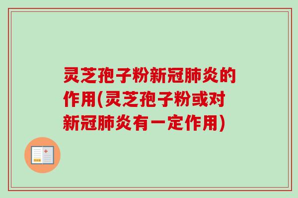 灵芝孢子粉新冠肺炎的作用(灵芝孢子粉或对新冠肺炎有一定作用)