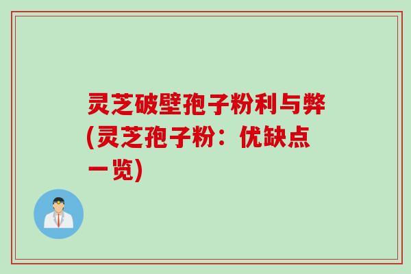 灵芝破壁孢子粉利与弊(灵芝孢子粉：优缺点一览)