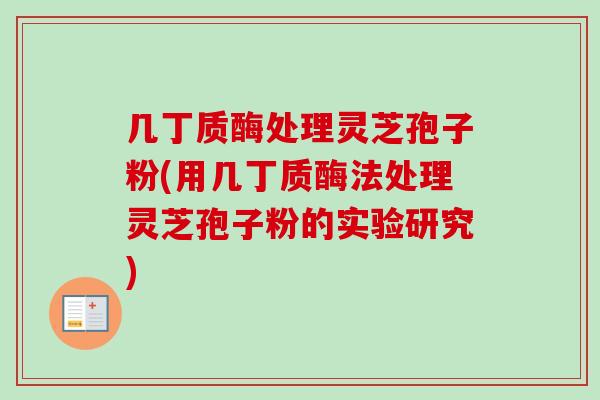几丁质酶处理灵芝孢子粉(用几丁质酶法处理灵芝孢子粉的实验研究)