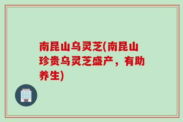 南昆山乌灵芝(南昆山珍贵乌灵芝盛产，有助养生)