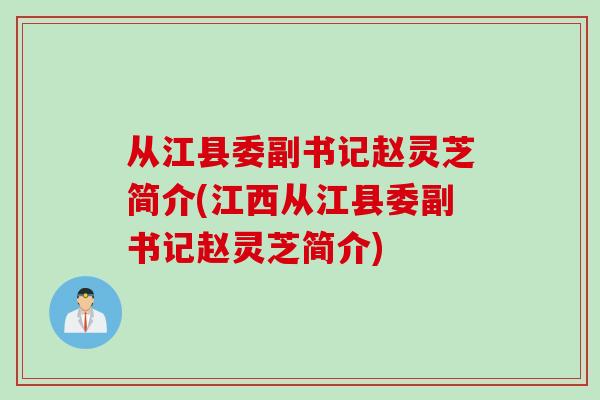 从江县委副书记赵灵芝简介(江西从江县委副书记赵灵芝简介)