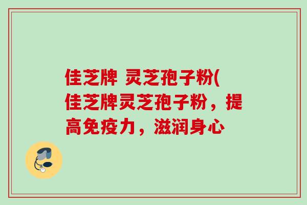 佳芝牌 灵芝孢子粉(佳芝牌灵芝孢子粉，提高免疫力，滋润身心