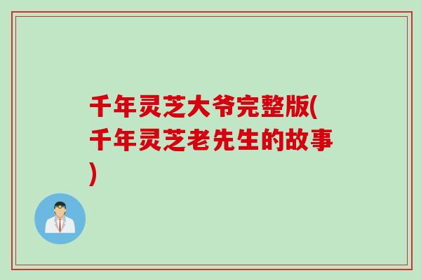 千年灵芝大爷完整版(千年灵芝老先生的故事)