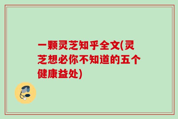 一颗灵芝知乎全文(灵芝想必你不知道的五个健康益处)