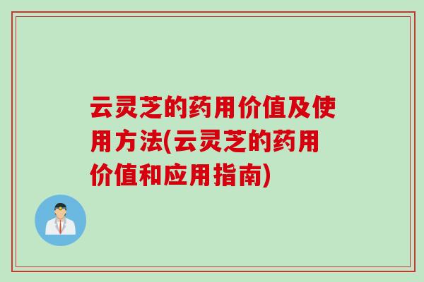 云灵芝的药用价值及使用方法(云灵芝的药用价值和应用指南) 云灵芝的药用价值及使用方法(云灵芝的药用价值和应用指南)