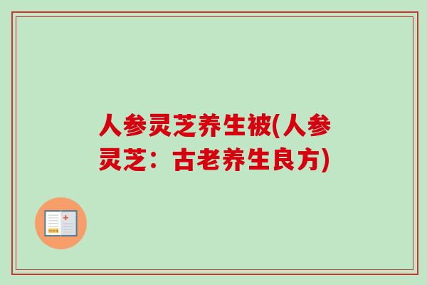 人参灵芝养生被(人参灵芝：古老养生良方)