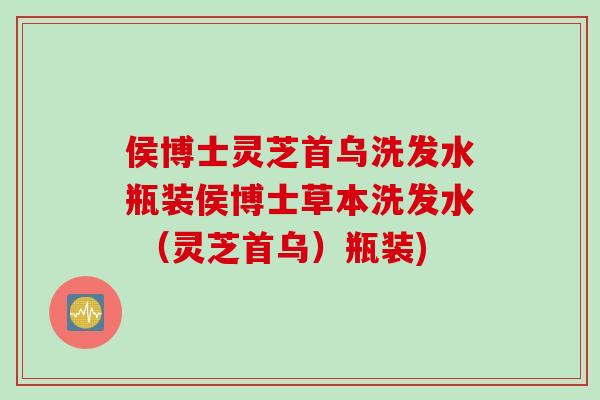 侯博士灵芝首乌洗发水瓶装侯博士草本洗发水 （灵芝首乌）瓶装)