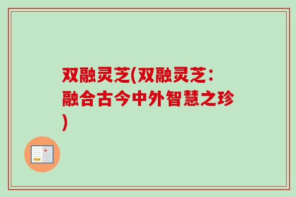 双融灵芝(双融灵芝：融合古今中外智慧之珍)