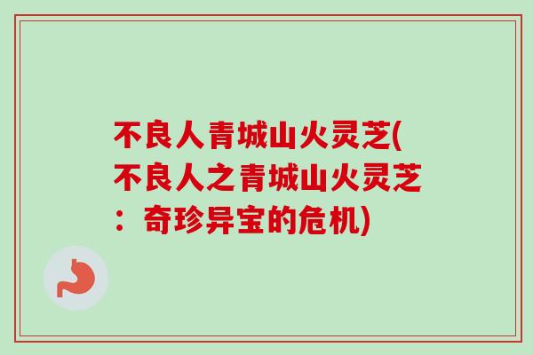 不良人青城山火灵芝(不良人之青城山火灵芝：奇珍异宝的危机)
