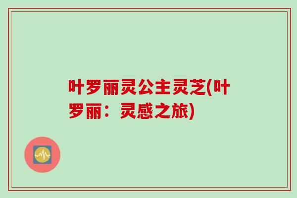 叶罗丽灵公主灵芝(叶罗丽：灵感之旅)
