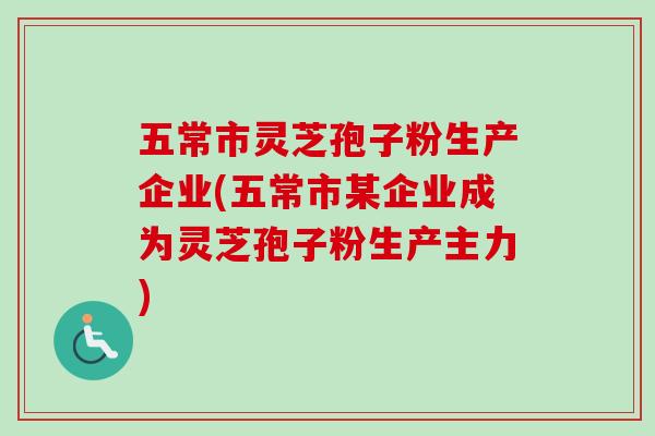 五常市灵芝孢子粉生产企业(五常市某企业成为灵芝孢子粉生产主力) 五常市灵芝孢子粉生产企业(五常市某企业成为灵芝孢子粉生产主力)