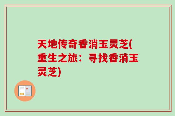天地传奇香消玉灵芝(重生之旅：寻找香消玉灵芝)