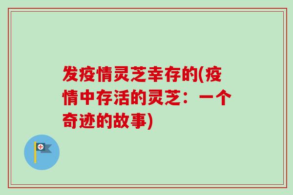 发疫情灵芝幸存的(疫情中存活的灵芝：一个奇迹的故事)