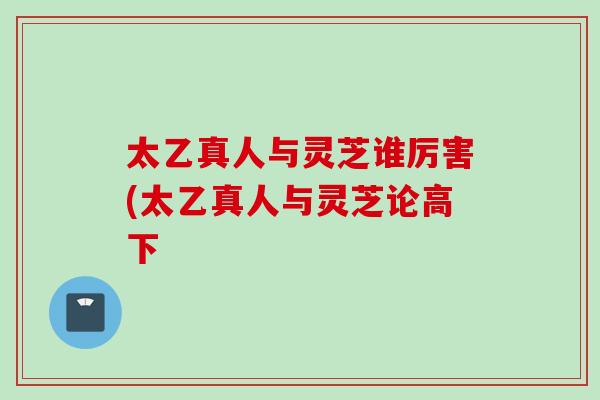 太乙真人与灵芝谁厉害(太乙真人与灵芝论高下