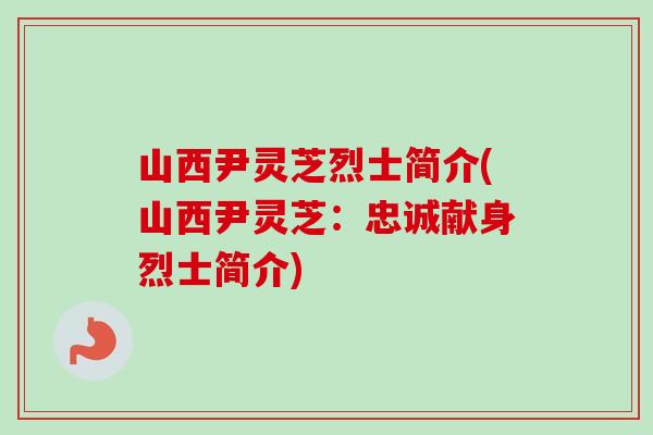 山西尹灵芝烈士简介(山西尹灵芝：忠诚献身烈士简介)