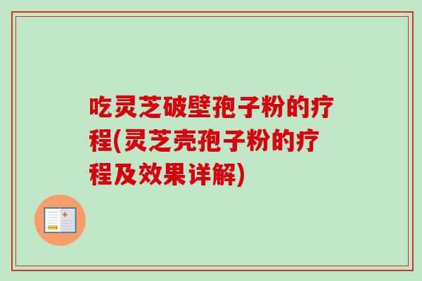吃灵芝破壁孢子粉的疗程(灵芝壳孢子粉的疗程及效果详解)