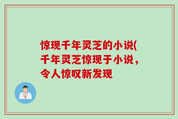 惊现千年灵芝的小说(千年灵芝惊现于小说，令人惊叹新发现