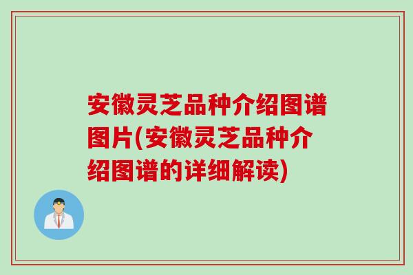 安徽灵芝品种介绍图谱图片(安徽灵芝品种介绍图谱的详细解读)