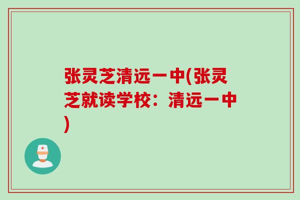 张灵芝清远一中(张灵芝就读学校：清远一中)