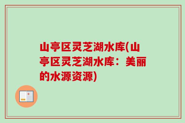 山亭区灵芝湖水库(山亭区灵芝湖水库:美丽的水源资源) 山亭区灵芝湖水库(山亭区灵芝湖水库:美丽的水源资源)