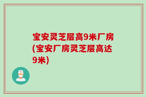 宝安灵芝层高9米厂房(宝安厂房灵芝层高达9米)
