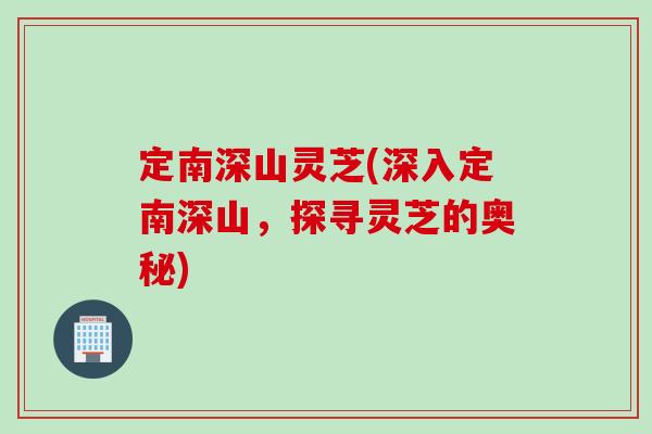 定南深山灵芝(深入定南深山,探寻灵芝的奥秘) 定南深山灵芝(深入定南深山,探寻灵芝的奥秘)