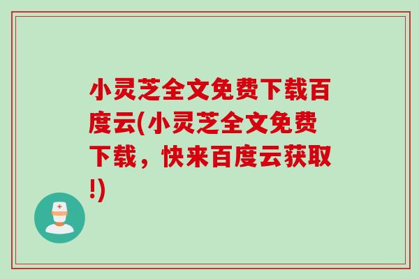 小灵芝全文免费下载百度云(小灵芝全文免费下载，快来百度云获取!)